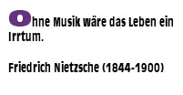 Ohne Musik wäre das Leben ein Irrtum. Friedrich Nietzsche (1844-1900)